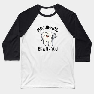May The Floss Be With You Cute Tooth Pun Baseball T-Shirt